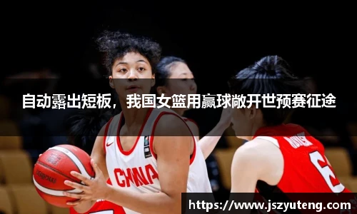 自动露出短板，我国女篮用赢球敞开世预赛征途