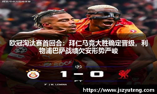 欧冠淘汰赛首回合：拜仁马竞大胜确定晋级，利物浦巴萨战绩欠安形势严峻