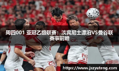 周四001 亚冠乙级联赛：淡宾尼士漂泊VS曼谷联赛事前瞻